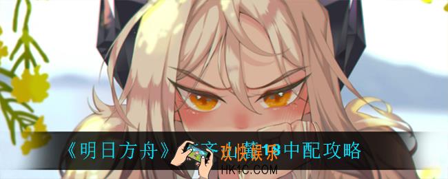 明日方舟灰齐山麓18怎么打_灰齐山麓精二18中配攻略