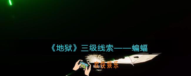 孙美琪疑案地狱蝙蝠在哪里_地狱DLC线索蝙蝠获取位置