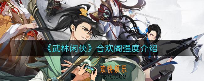 武林闲侠合欢阁怎么样_合欢阁强度介绍