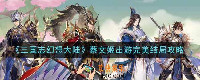 三国志幻想大陆蔡文姬出游完美结局怎么选_蔡文姬出游完美结局攻略