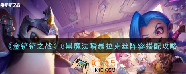 金铲铲之战8黑魔法瞬暴拉克丝阵容怎么搭配_8黑魔法瞬暴拉克丝阵容搭配攻略