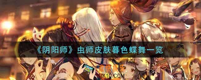 阴阳师虫师皮肤暮色蝶舞怎么样_虫师皮肤暮色蝶舞一览
