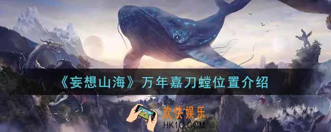 妄想山海万年嘉刀螳在哪里_万年嘉刀螳位置介绍