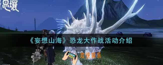 妄想山海恐龙大作战活动内容奖励详解_恐龙大作战活动介绍