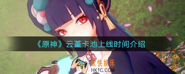原神云堇什么时候出_云堇卡池上线时间介绍
