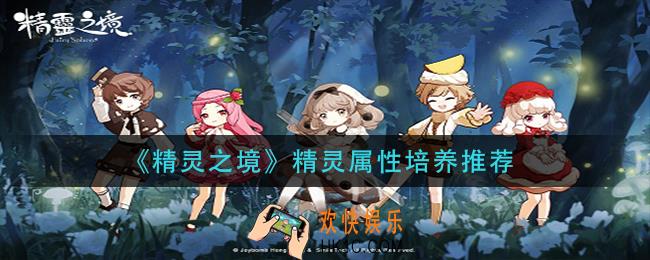 精灵之境培养什么属性的精灵_精灵属性培养推荐