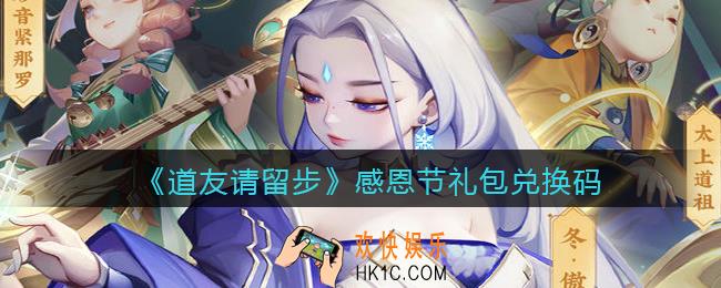 道友请留步感恩节礼包兑换码怎么领_感恩节礼包码在哪兑换有效
