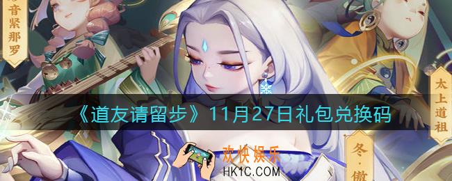 道友请留步11月27日礼包兑换码怎么领_11.27礼包码在哪兑换