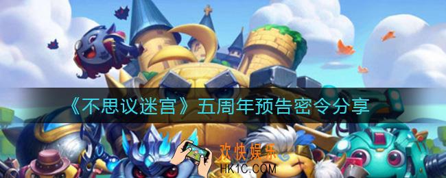 不思议迷宫五周年预告密令有哪些_五周年预告密令分享