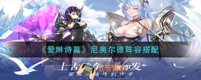 爱琳诗篇尼奥尔德阵容怎么搭配_尼奥尔德阵容搭配