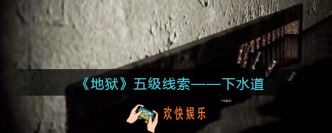 孙美琪疑案地狱下水道在哪里_地狱DLC线索下水道获取位置