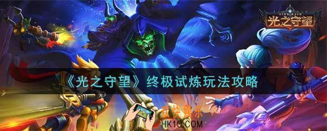 光之守望终极试炼怎么玩_终极试炼玩法攻略