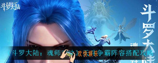 斗罗大陆魂师对决天斗争霸阵容怎么搭配_天斗争霸阵容搭配攻略