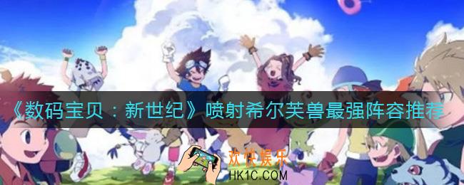 数码宝贝新世纪喷射希尔芙兽pvp阵容怎么搭配_喷射希尔芙兽最强阵容推荐
