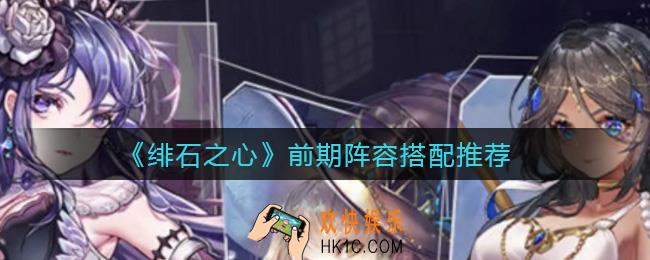 绯石之心前期阵容怎么搭配_前期阵容搭配推荐