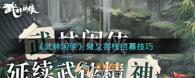 武林闲侠聚义客栈怎么玩_聚义客栈招募技巧