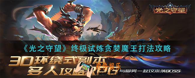光之守望终极试炼贪婪魔王怎么打_终极试炼贪婪魔王打法攻略