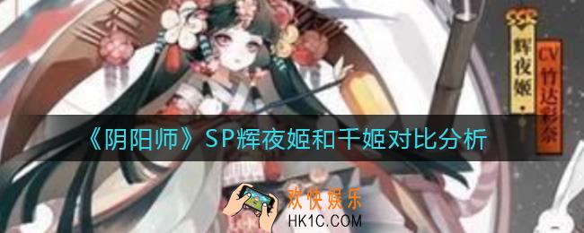 阴阳师SP辉夜姬和千姬哪个好用_SP辉夜姬和千姬对比分析