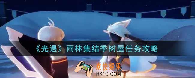 光遇雨林集结季树屋任务怎么做_雨林集结季树屋任务攻略