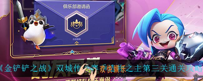 金铲铲之战造物之主第三关怎么过_双城传说赛季造物之主第三关通关攻略