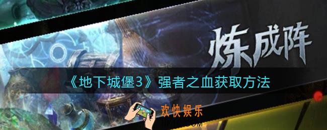 地下城堡3魂之诗强者之血怎么获得_强者之血获取方法