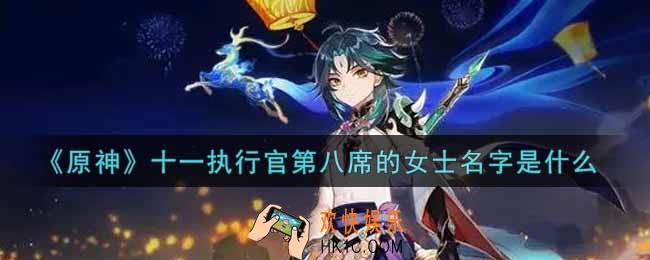 原神十一执行官第八席的女士名字是什么_十一执行官第八席的女士名字是什么答案介绍