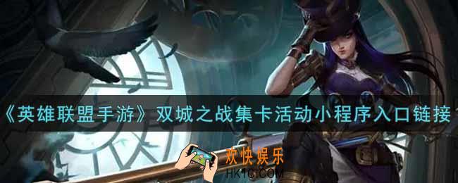 英雄联盟手游双城之战集卡活动小程序入口在哪里_lol手游双城之战集卡活动小程序入口链接分享