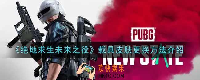 绝地求生未来之役载具皮肤怎么更换_载具皮肤更换方法介绍