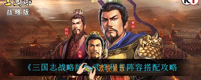 三国志战略版武锋程普阵容怎么搭配_武锋程普阵容搭配攻略