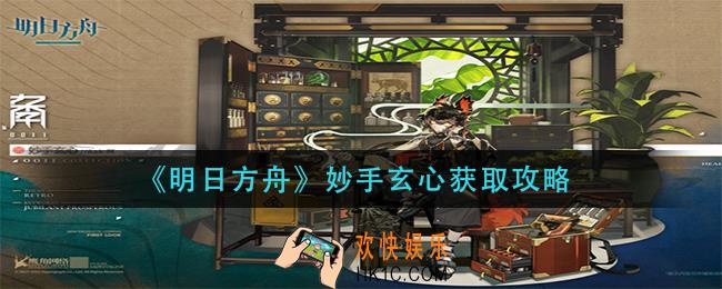 明日方舟妙手玄心怎么获得_妙手玄心获取攻略