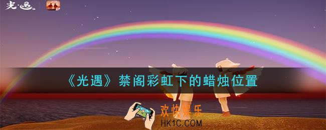 光遇禁阁彩虹下的蜡烛在哪_禁阁彩虹下的蜡烛位置
