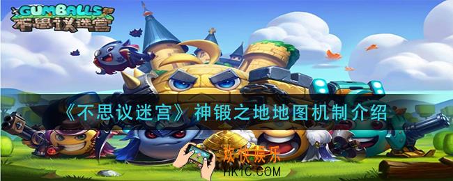 不思议迷宫神锻之地地图机制是什么_神锻之地地图机制介绍