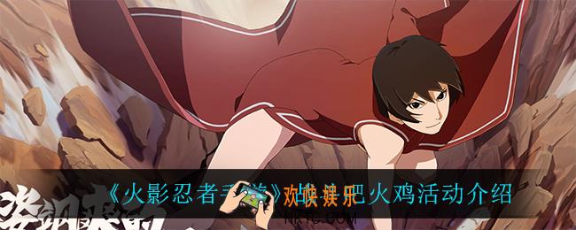 火影忍者手游战斗吧火鸡怎么样_战斗吧火鸡活动介绍