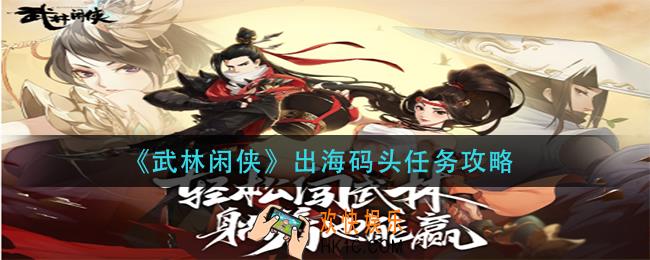 武林闲侠出海码头任务怎么做_出海码头任务攻略