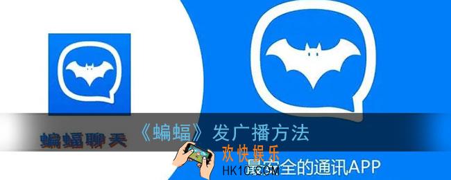 蝙蝠app怎么群发_蝙蝠聊天发广播方法