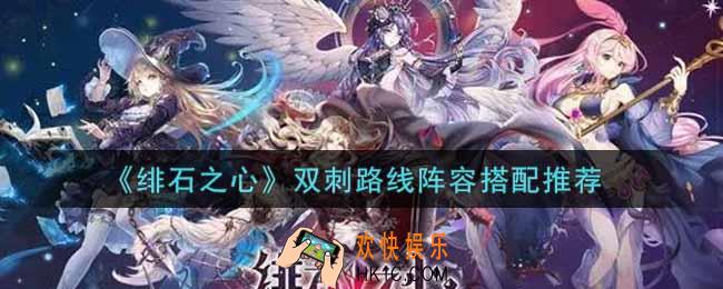 绯石之心双刺路线阵容怎么搭配_双刺路线阵容搭配推荐