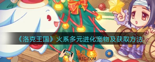 洛克王国火系多元进化宠物有哪些_火系多元进化宠物及获取方法