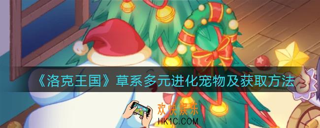 洛克王国草系多元进化宠物有哪些_草系多元进化宠物及获取方法