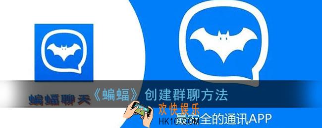 蝙蝠app怎么建群_蝙蝠聊天创建群聊方法