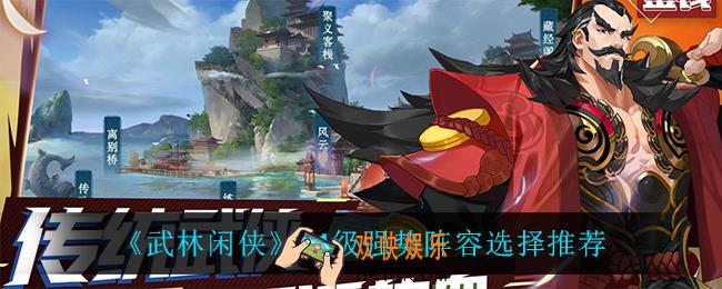武林闲侠T1级强势阵容怎么选_T1级强势阵容选择推荐