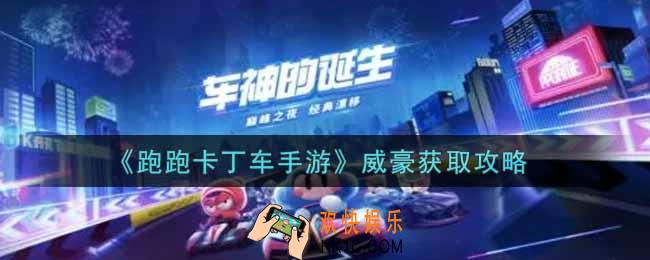 跑跑卡丁车手游威豪怎么获得_威豪获取攻略