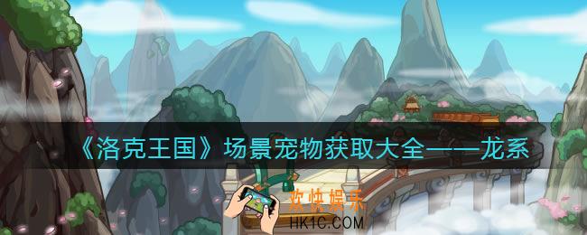 洛克王国龙系场景宠物怎么获得/在哪抓_获取方法大全