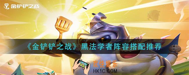 金铲铲之战黑法学者阵容怎么搭配_黑法学者阵容搭配推荐