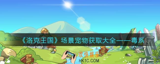 洛克王国毒系场景宠物怎么获得/在哪抓_获取方法大全
