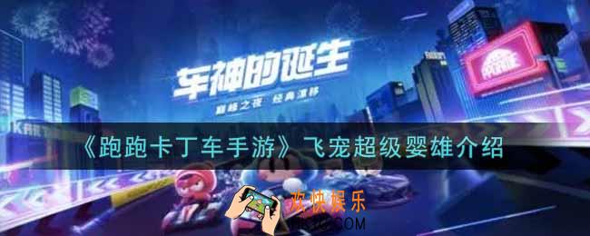 跑跑卡丁车手游飞宠超级婴雄怎么样_飞宠超级婴雄介绍