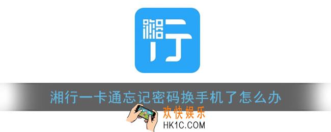 湘行一卡通忘记密码换手机了怎么办_忘记密码无法登录解决办法