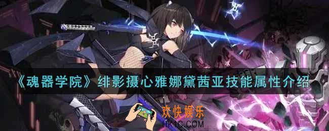 魂器学院绯影摄心雅娜黛茜亚怎么样_绯影摄心雅娜黛茜亚技能属性介绍