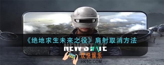 绝地求生未来之役肩射怎么取消_肩射取消方法