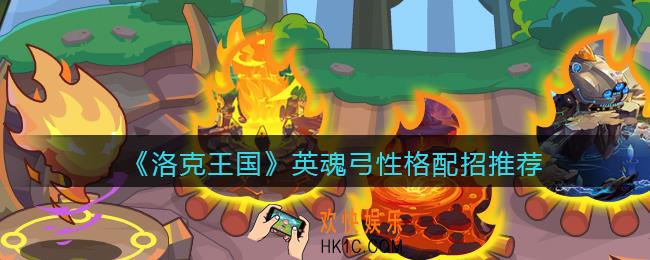 洛克王国英魂弓什么性格好_英魂弓性格配招推荐