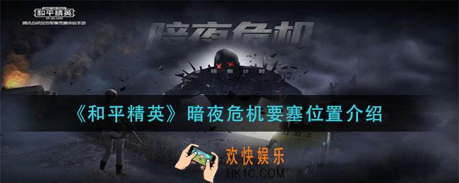 和平精英暗夜危机要塞在哪里_暗夜危机要塞位置介绍